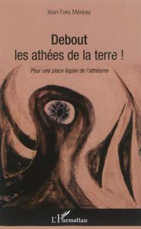 Debout les athées de la terre ! : pour une place légale de l'athéisme