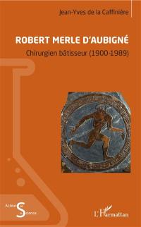 Robert Merle d'Aubigné : chirurgien bâtisseur (1900-1989)