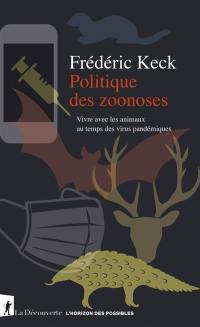 Politique des zoonoses : vivre avec les animaux au temps des virus pandémiques