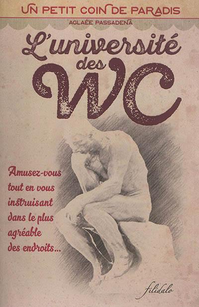 L'université des WC : un petit coin de paradis : amusez-vous tout en vous instruisant dans le plus agréable des endroits...