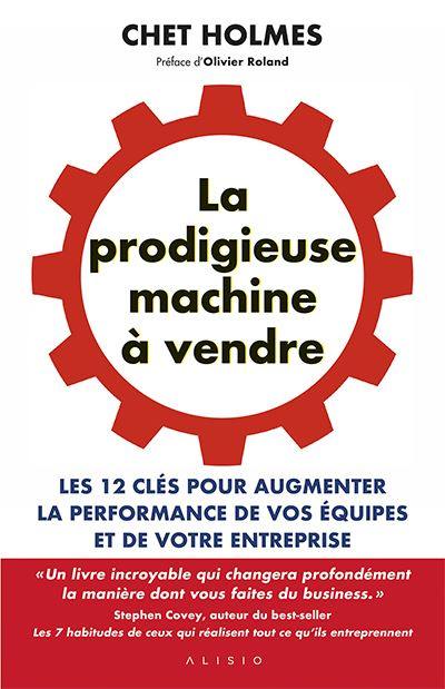 La prodigieuse machine à vendre : les 12 clés pour augmenter la performance de vos équipes et de votre entreprise