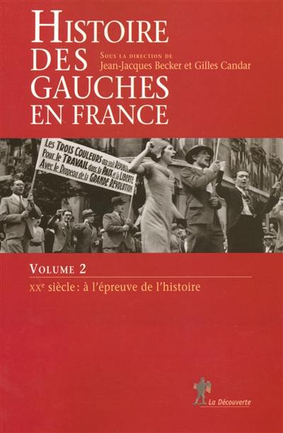 Histoire des gauches en France. Vol. 2. XXe siècle : à l'épreuve de l'histoire