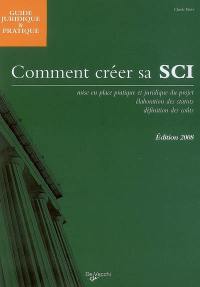 Comment créer sa SCI : mise en place pratique et juridique du projet, élaboration des statuts, définition des coûts