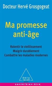 Ma promesse anti-âge : ralentir le vieillissement, maigrir durablement, combattre les maladies modernes