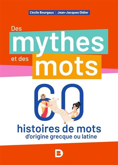 Des mythes et des mots : 60 histoires de mots d'origine grecque ou latine