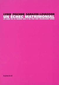 Un échec matrimonial : le coeur de la mariée mis à nu par son célibataire, même. Un colloque sentimental, Marcel Duchamp et Lydie Sarazin-Levassor