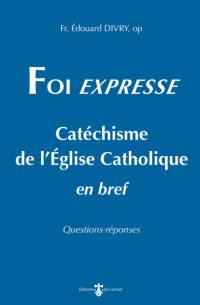 Foi expresse : catéchisme de l'Eglise catholique en bref : questions-réponses