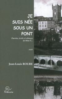 Je suis née sous un pont : paroles, écrits et silences de Mme T... : récit