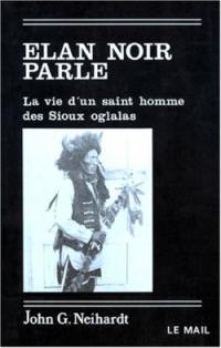 Élan-Noir parle ou La vie d'un saint homme des Sioux oglalas