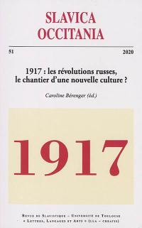 Slavica occitania, n° 51. 1917 : les révolutions russes, le chantier d'une nouvelle culture ?