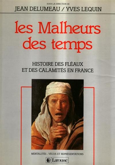 Les Malheurs des temps : histoire des fléaux et des calamités en France