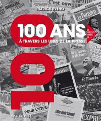 100 ans à travers les unes de la presse : et quelques unes de +