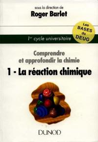 Comprendre et approfondir la chimie. Vol. 1. La réaction chimique