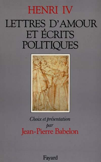 Lettres d'amour et écrits politiques : avec quelques lettres reçues par le roi