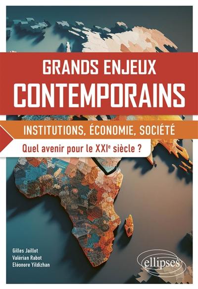 Grands enjeux contemporains : institutions, économie, société : quel avenir pour le XXIe siècle ?