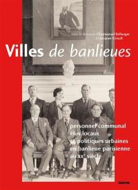 Villes de banlieues : personnel communal, élus locaux et politiques urbaines en banlieue parisienne au XXe siècle