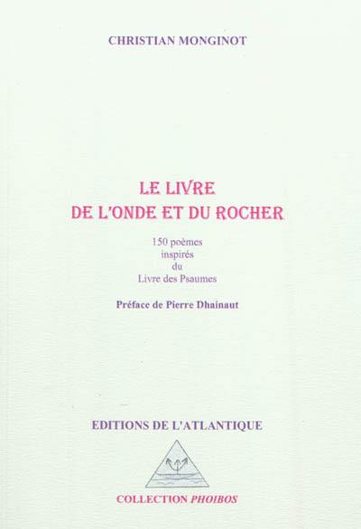 Le livre de l'onde et du rocher : 150 poèmes inspirés du Livre des Psaumes