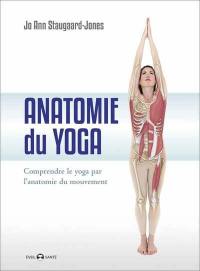 Anatomie du yoga : comprendre le yoga par l'anatomie du mouvement