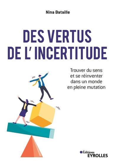 Des vertus de l'incertitude : trouver du sens et se réinventer dans un monde en pleine mutation