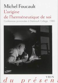 L'origine de l'herméneutique de soi : conférences prononcées à Dartmouth College, 1980