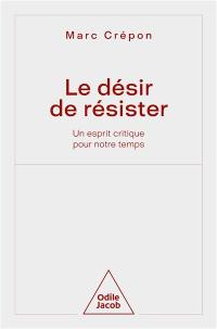 Le désir de résister : un esprit critique pour notre temps