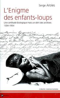 L'énigme des enfants-loups : une certitude biologique mais un déni des archives, 1304-1954