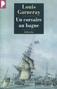 Voyages, aventures et combats. Vol. 3. Un corsaire au bagne