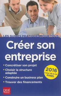 Créer son entreprise : concrétiser son projet, choisir la structure adaptée, construire un business plan, trouver des financements : 2016