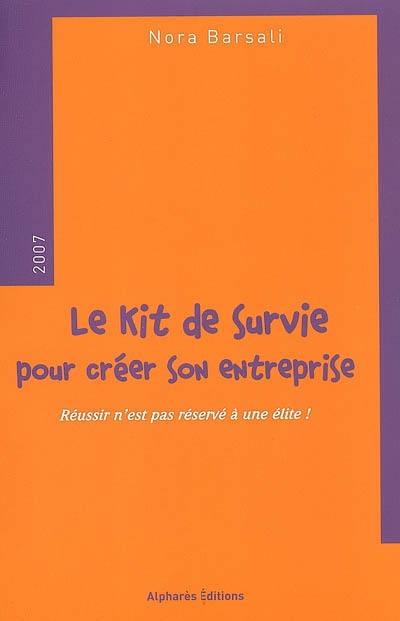 Le kit de survie de la création d'entreprise : réussir n'est pas réservé à une élite !