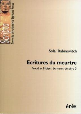 Freud et Moïse : écritures du père. Vol. 3. Ecritures du meurtre