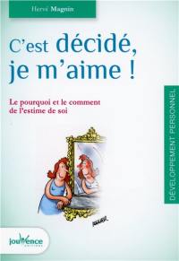 C'est décidé, je m'aime ! : le pourquoi et le comment de l'estime de soi