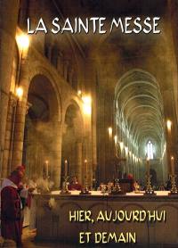 La Sainte Messe : hier, aujourd'hui, demain : explication de l'ordinaire de la messe selon le missel romain, édité par Jean XXIII en 1962. Textes commentés du rite de 1969, des rites lyonnais et dominicain, de la liturgie de saint Jean Chrysostome