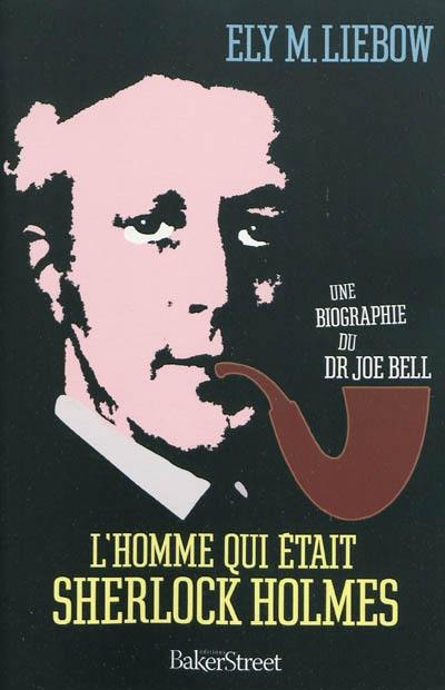 L'homme qui était Sherlock Holmes : une biographie du Dr Joe Bell