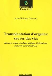 Transplantation d'organes : sauver des vies : histoire, coûts, résultats, éthique, législations, menaces centralisatrices