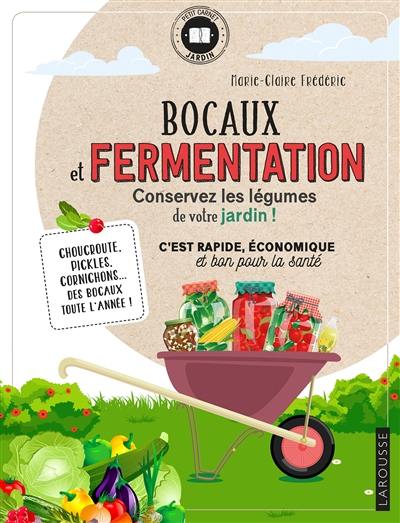 Bocaux et fermentation, conservez les légumes de votre jardin ! : c'est rapide, économique et bon pour la santé : choucroute, pickles, cornichons... des bocaux toute l'année !