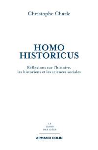 Homo historicus : réflexions sur l'histoire, les historiens et les sciences sociales