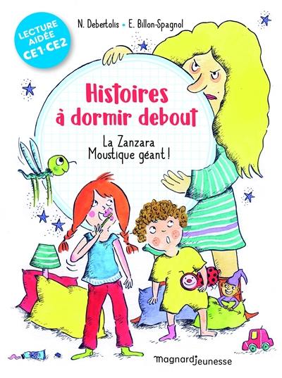 Histoires à dormir debout. Vol. 1. La Zanzara : moustique géant ! : CE1, CE2