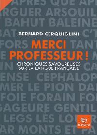 Merci professeur ! : chroniques savoureuses sur la langue française