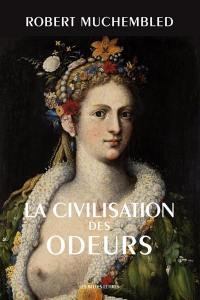 La civilisation des odeurs : XVIe-début XIXe siècle