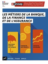 Les métiers de la banque, de la finance et de l'assurance : protéger contre les risques, financer des projets, investir en Bourse