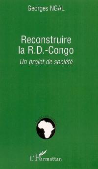 Reconstruire la R.D.-Congo : un projet de société