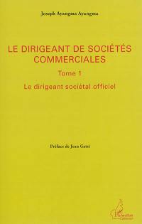 Le dirigeant de sociétés commerciales. Vol. 1. Le dirigeant sociétal officiel