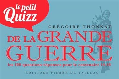 Le petit quiz de la Grande Guerre : les 100 questions-réponses pour le centenaire 14-18