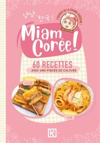 Miam Corée ! : la cuisine coréenne comme vous ne l'avez jamais vue !