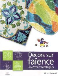 Décors sur faïence : recettes et techniques