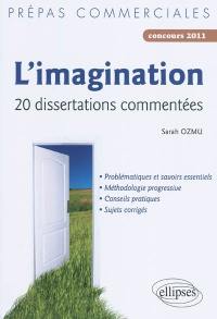 L'imagination : 20 dissertations commentées : prépas commerciales, concours 2011