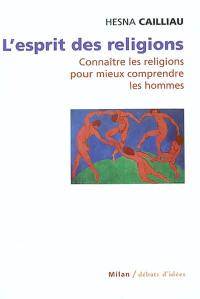 L'esprit des religions : connaître les religions pour mieux comprendre les hommes