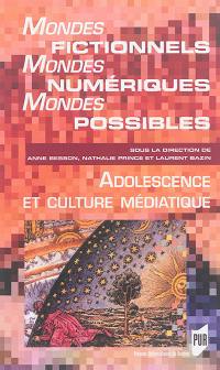 Mondes fictionnels, mondes numériques, mondes possibles : adolescence et culture médiatique