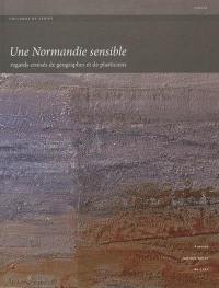 Une Normandie sensible : regards croisés de géographes et de plasticiens : actes du colloque de Cerisy organisé du 15 au 18 septembre 2010