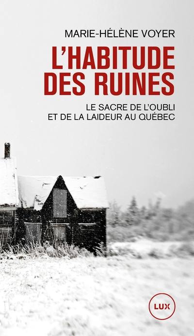 L'habitude des ruines : sacre de l’oubli et de la laideur au Québec